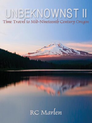 cover image of Unbeknownst II, Time Travel to Mid-Nineteenth Century Oregon